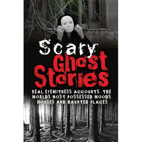Scary Ghost Stories: REAL Eyewitness Accounts: The Worlds Most Possessed Woods, Houses And Haunted Places - Paperback | Books | Wiccan Center
