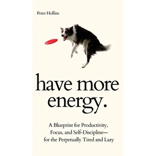 Have More Energy. A Blueprint for Productivity, Focus, and Self-Discipline-for the Perpetually Tired and Lazy - Hardcover | Books | Wiccan Center