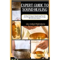 Expert Guide to Sound Healing: Practical Techniques To Transforming Power Of Sound Therapy To Relieve Stress, Enhance Energy, And Foster Inner Balanc - Paperback