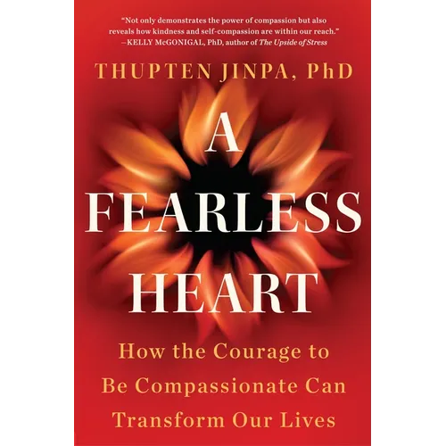 A Fearless Heart: How the Courage to Be Compassionate Can Transform Our Lives