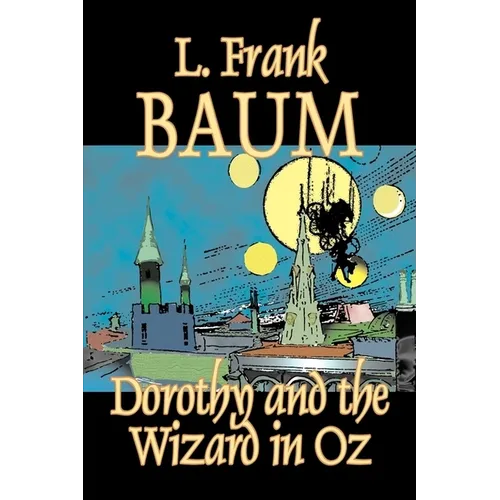 Dorothy and the Wizard in Oz by L. Frank Baum, Fiction, Fantasy, Literary, Fairy Tales, Folk Tales, Legends & Mythology - Hardcover | Books | Wiccan Center