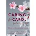 Caring for Carol by Caring for Me: A Journey with Dementia and Self-Discovery - Paperback | Books | Wiccan Center
