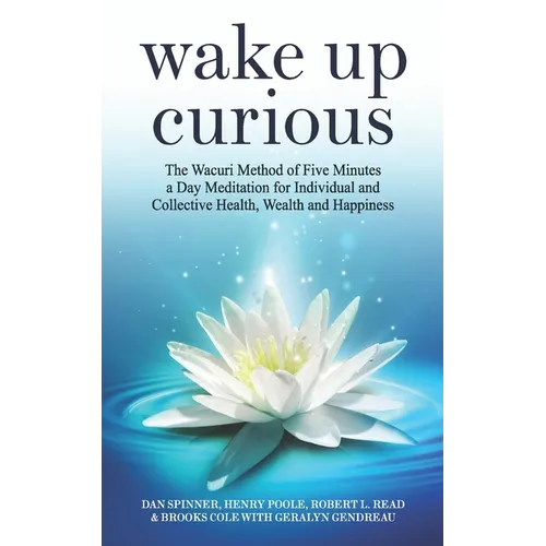 Wake Up Curious: The Wacuri Method of Five Minutes a Day Meditation for Individual and Collective Health, Wealth and Happiness - Paperback | Books | Wiccan Center