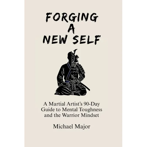 Forging A New Self: A Martial Artist's 90-Day Guide to Mental Toughness and a Warrior's Mindset - Paperback | Books | Wiccan Center