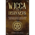 Wicca for Beginners: The Ultimate Guide to Witchcraft, Wiccan Beliefs, Traditions, Rituals & Magic. Starter kit for the solitary practition - Paperback | Books | Wiccan Center