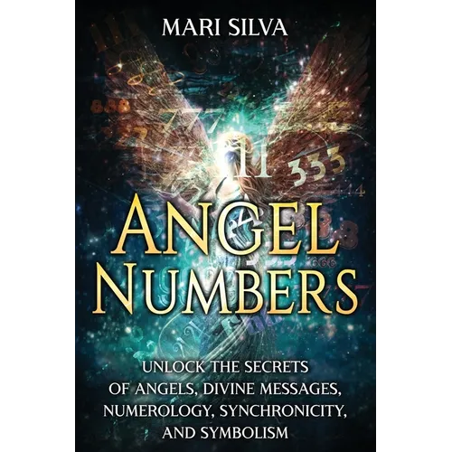 Angel Numbers: Unlock the Secrets of Angels, Divine Messages, Numerology, Synchronicity, and Symbolism - Paperback | Books | Wiccan Center