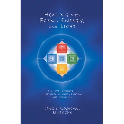 Healing with Form, Energy, and Light: The Five Elements in Tibetan Shamanism, Tantra, and Dzogchen - Paperback
