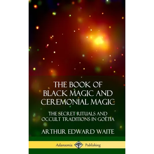 The Book of Black Magic and Ceremonial Magic: The Secret Rituals and Occult Traditions in Go?ia (Hardcover) - Hardcover | Books | Wiccan Center