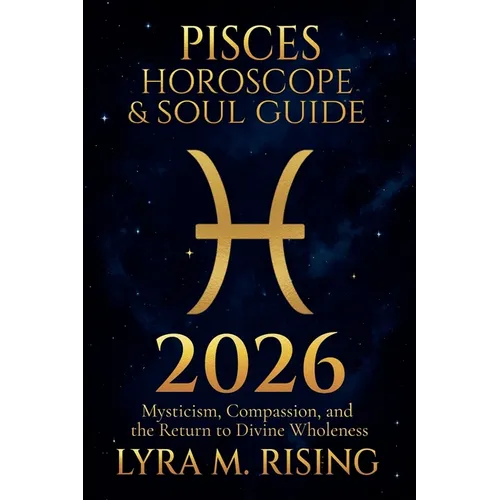 Pisces Horoscope & Soul Guide 2026: Mysticism, Compassion, and the Return to Divine Wholeness - Paperback | Books | Wiccan Center