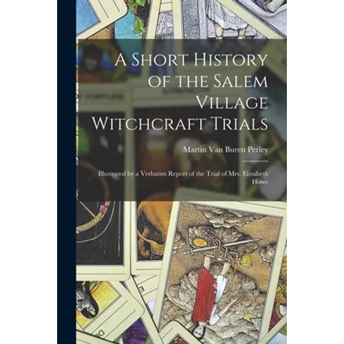 A Short History of the Salem Village Witchcraft Trials: Illustrated by a Verbatim Report of the Trial of Mrs. Elizabeth Howe - Paperback | Books | Wiccan Center