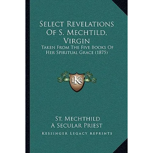Select Revelations Of S. Mechtild, Virgin: Taken From The Five Books Of Her Spiritual Grace (1875) - Paperback | Books | Wiccan Center