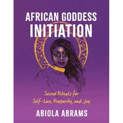 African Goddess Initiation: Sacred Rituals for Self-Love, Prosperity, and Joy - Paperback | Books | Wiccan Center