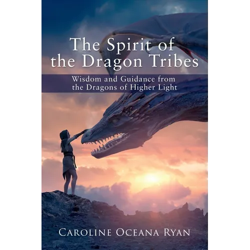 The Spirit of the Dragon Tribes: Wisdom and Guidance from the Dragons of Higher Light - Paperback