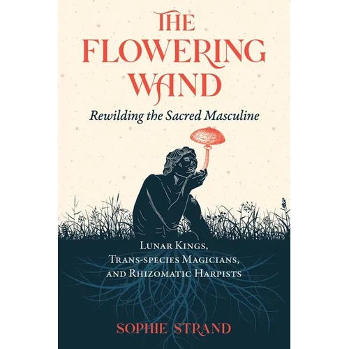 The Flowering Wand: Rewilding the Sacred Masculine - Paperback | Books | Wiccan Center
