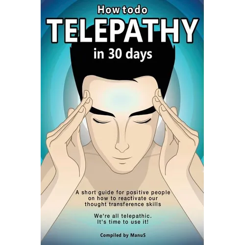 How To Do Telepathy in 30 Days. A Short Guide For Positive People On How To Reactivate Our Thought Transference Skills.: We're All Telepathic. It's Ti - Paperback | Books | Wiccan Center
