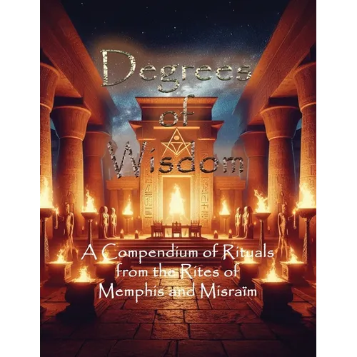 Degrees of Wisdom: A Compendium of Rituals from the Rites of Memphis and Misraïm - Paperback | Books | Wiccan Center