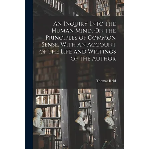 An Inquiry Into the Human Mind, On the Principles of Common Sense. With an Account of the Life and Writings of the Author - Paperback | Books | Wiccan Center