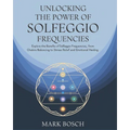 Unlocking the Power of Solfeggio Frequencies: Explore the benefits of Solfeggio Frequencies, from chakra balancing to stress relief and emotional heal - Paperback