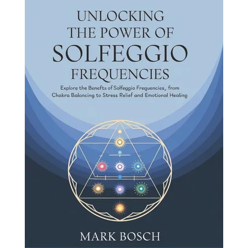 Unlocking the Power of Solfeggio Frequencies: Explore the benefits of Solfeggio Frequencies, from chakra balancing to stress relief and emotional heal - Paperback