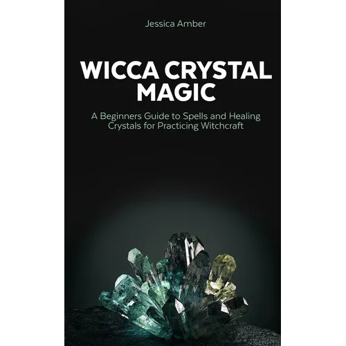 Wicca Crystal Magic: A Beginners Guide to Spells and Healing Crystals for Practicing Witchcraft - Paperback | Books | Wiccan Center