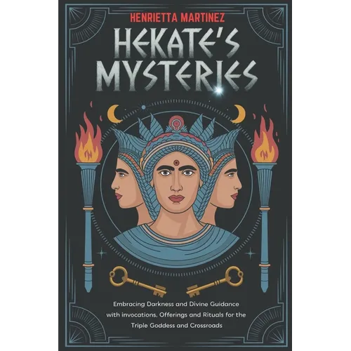 Hekate's Mysteries: Embracing Darkness and Divine Guidance with Invocations, Offerings, and Rituals for the Triple Goddess and Crossroads - Paperback | Books | Wiccan Center