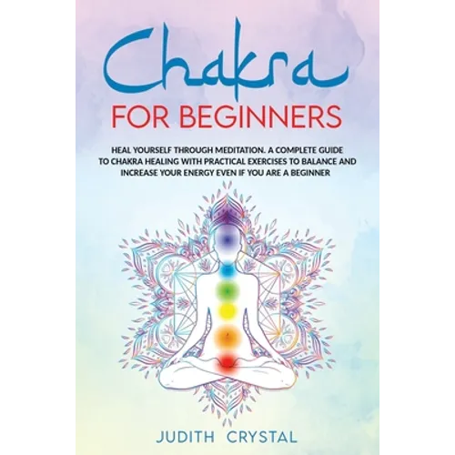 Chakra for beginners: Heal Yourself through Meditation. A Complete Guide To Chakra Healing with Practical Exercises to Balance and Increase - Paperback | Books | Wiccan Center
