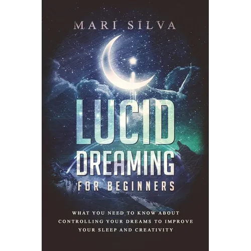 Lucid Dreaming for Beginners: What You Need to Know About Controlling Your Dreams to Improve Your Sleep and Creativity - Paperback | Books | Wiccan Center