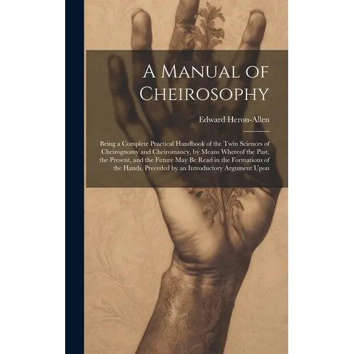 A Manual of Cheirosophy: Being a Complete Practical Handbook of the Twin Sciences of Cheirognomy and Cheiromancy, by Means Whereof the Past, th - Hardcover | Books | Wiccan Center