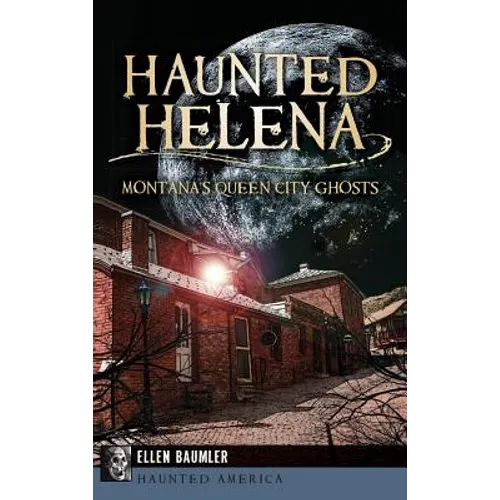 Haunted Helena: Montana's Queen City Ghosts - Hardcover | Books | Wiccan Center