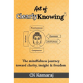 Art Of ClearlyKnowing: The mindfulness journey toward clarity, insight & freedom