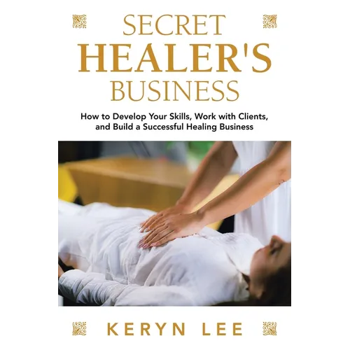 Secret Healer's Business: How to Develop Your Skills, Work with Clients, and Build a Successful Healing Business - Paperback | Books | Wiccan Center
