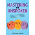 Mastering the Unspoken: The Power of Micro-Expressions in Communication - Paperback
