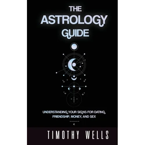 The Astrology Guide: Understand Your Signs for Dating, Friendships, Money, and Sex: Understand Your Signs for Dating, Friendships, Money, and Sex - Paperback | Books | Wiccan Center