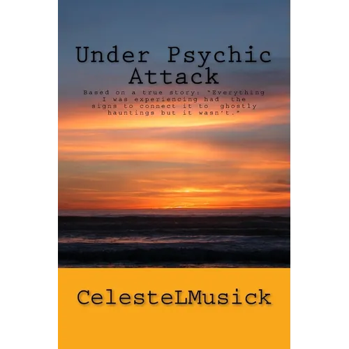 Under Psychic Attack: BASED ON A TRUE STORY: All the activity that I was experiencing pointed toward a ghostly haunting but it wasn't. - Paperback | Books | Wiccan Center