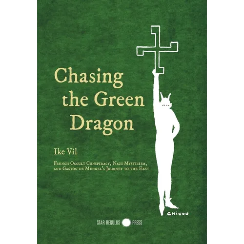 Chasing the Green Dragon: French Occult Conspiracy, Nazi Mysticism, and Gaston de Mengel's Journey to the East - Hardcover | Books | Wiccan Center