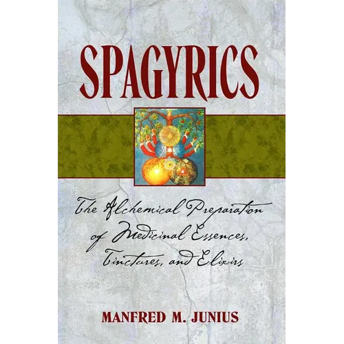 Spagyrics: The Alchemical Preparation of Medicinal Essences, Tinctures, and Elixirs - Paperback | Books | Wiccan Center