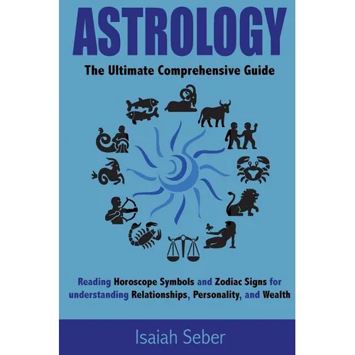 Astrology: The Ultimate Comprehensive Guide on Reading Horoscope Symbols and Zodiac Signs for Understanding Relationships, Personality, and Wealth - Paperback | Books | Wiccan Center