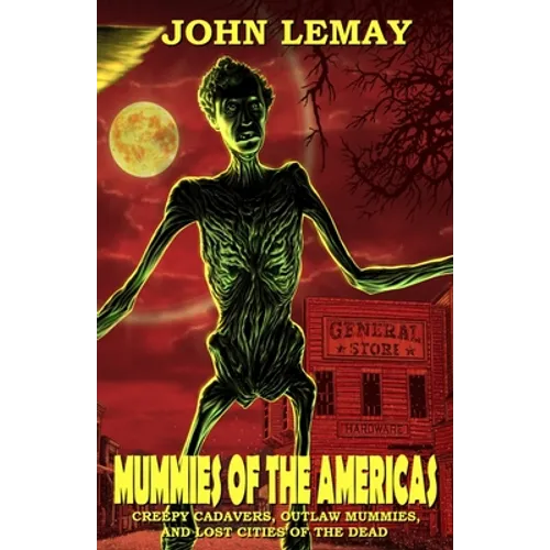 Mummies of the Americas: Creepy Cadavers, Outlaw Mummies, and Lost Cities of the Dead - Paperback | Books | Wiccan Center