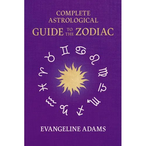 Evangeline Adams' Complete Astrological Guide to the Zodiac: Containing 'Your Place in the Sun', 'Your Place Among the Stars', & 'Astrology for Everyo - Hardcover | Books | Wiccan Center